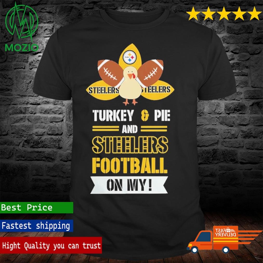 Thanksgiving Turkey And Pie Pittsburgh Steelers Football Shirt