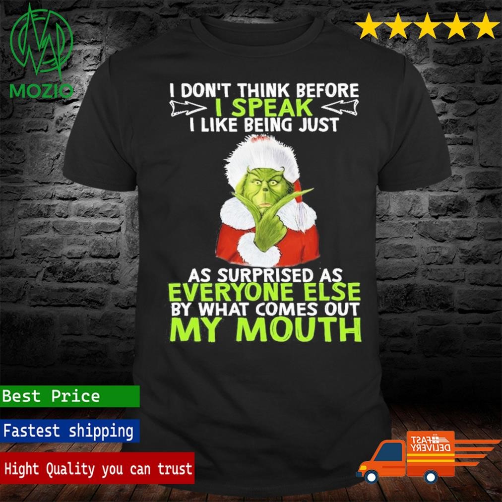 The Grinch I Don't Think Before I Speak I Like Being Just As Surprised As Everyone Else By What Comes Out My Mouth Christmas Shirt