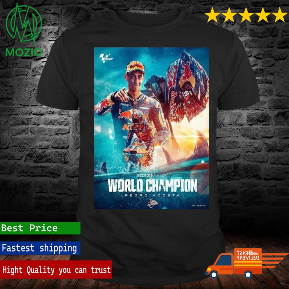 The Shark Bites Harder Than Ever Pedro Acosta Is Your 2023 Moto2 World Champion Poster Shirt