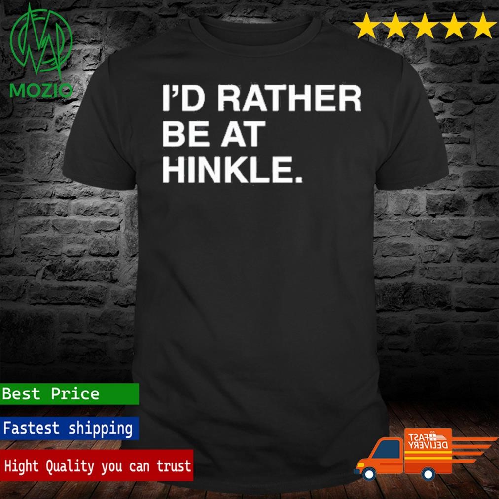 Top I'd Rather Be At Hinkle Funny Shirt