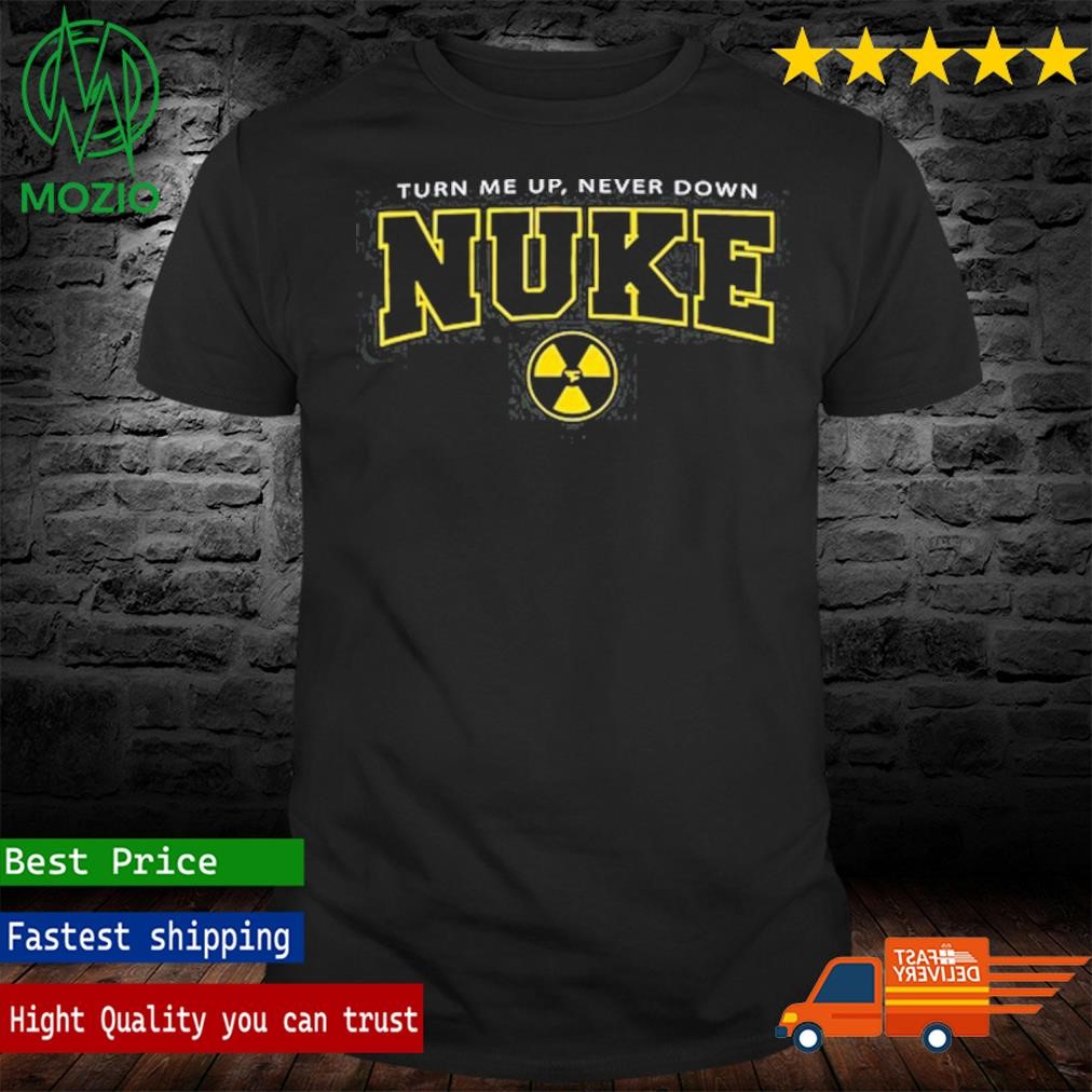 Turn Me Up Never Down Nuke Squad T Shirt