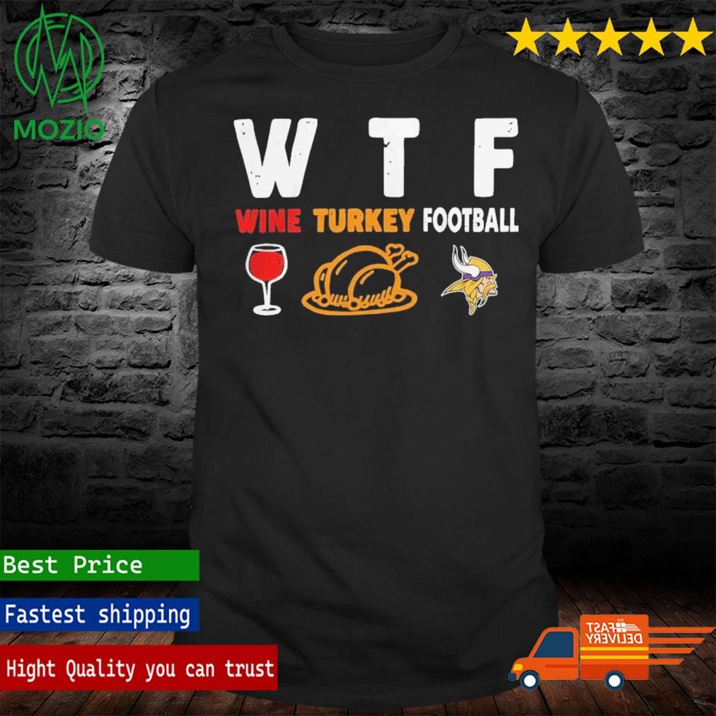 WTF Wine Turkey Football Minnesota Vikings Thanksgiving Shirt