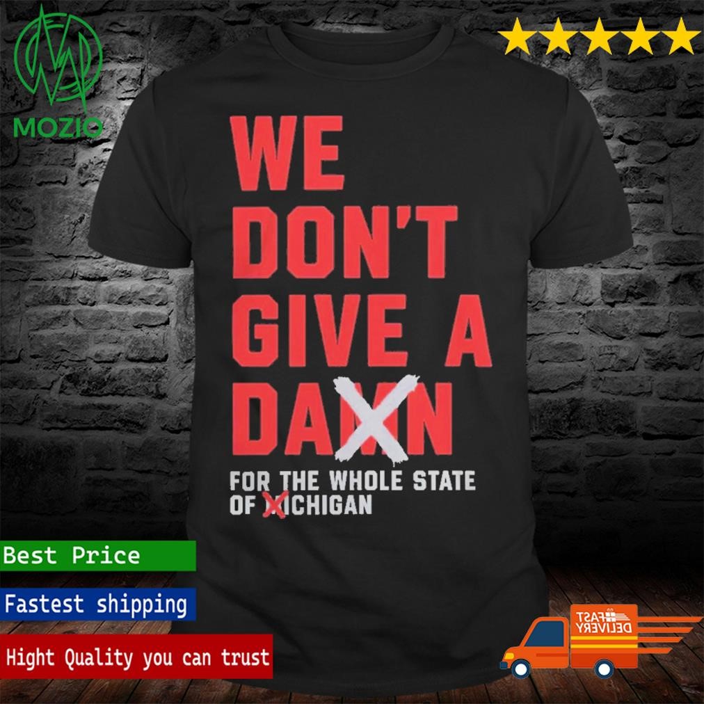 We Dont Give A Damn For The Whole State Of Michigan Shirt