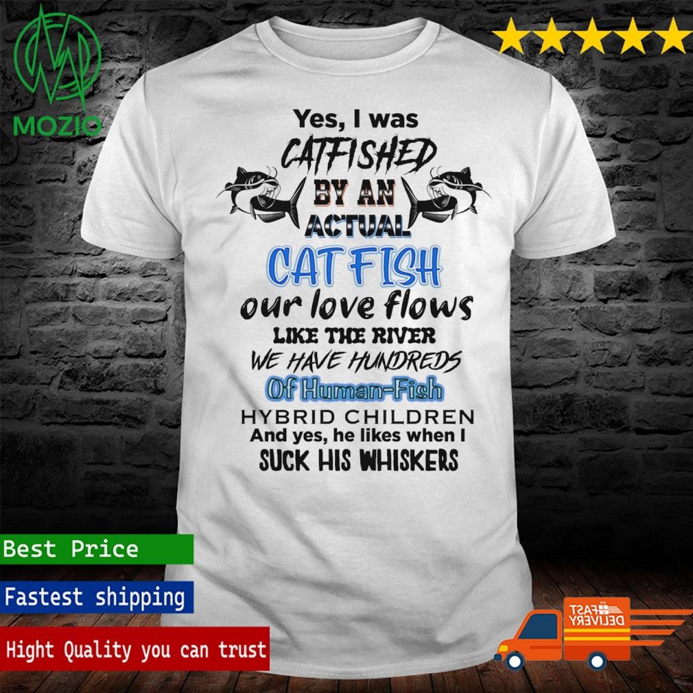 Yes I Was Catfished By An Actual Catfish T-Shirt
