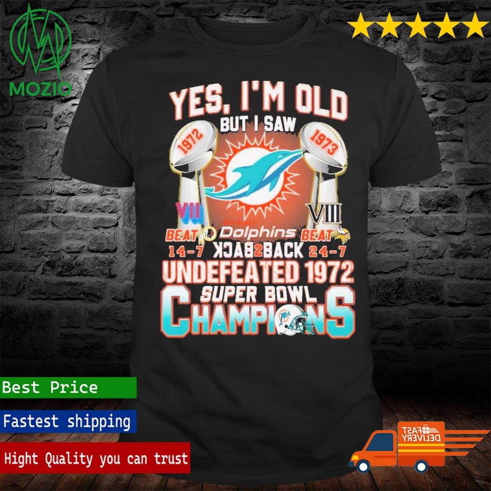 Yes I’m Old But I Saw Miami Dolphins Back To Back Undefeated 1972 Super Bowl Champions T-Shirt
