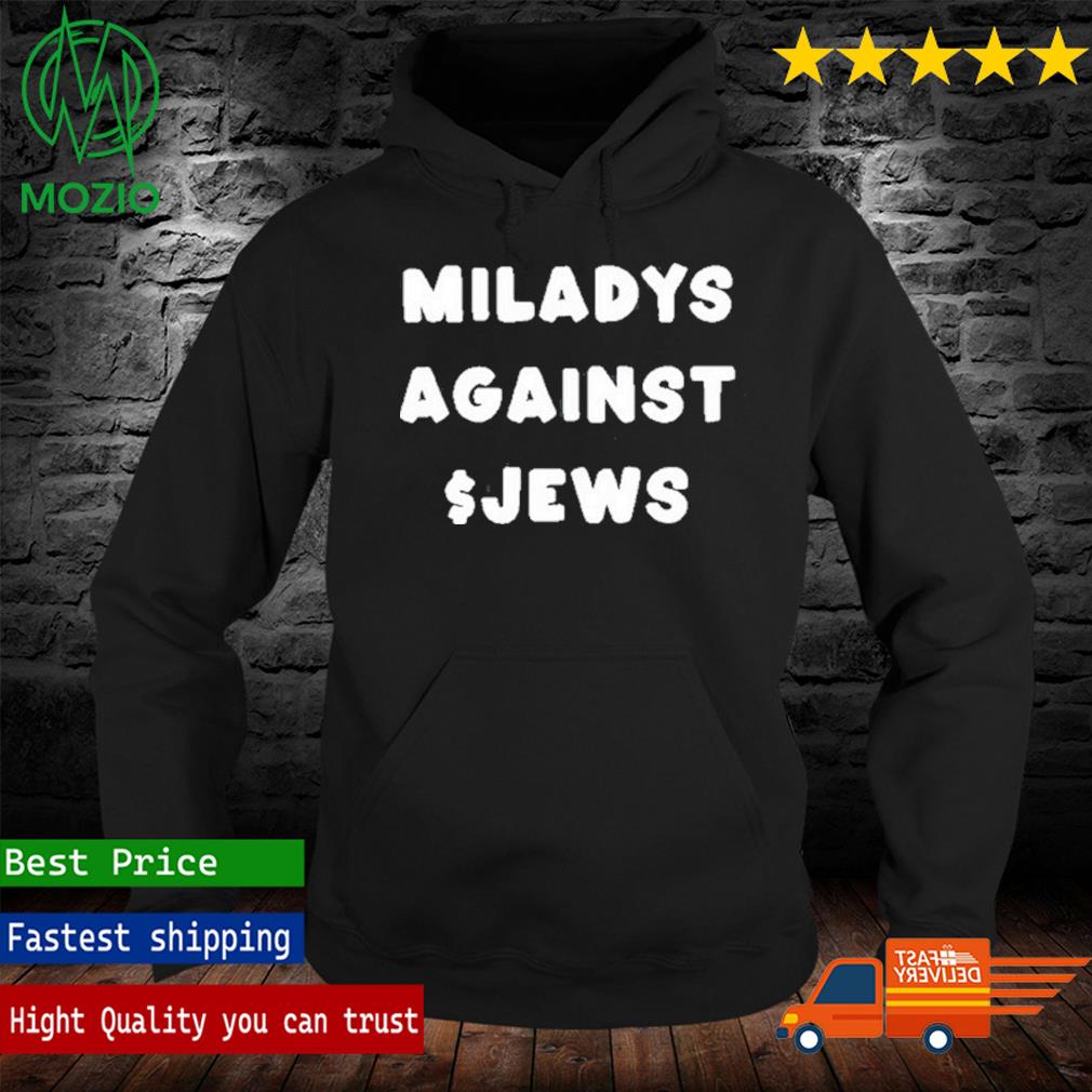 Official miladys Against Jews Shirt, hoodie, sweater, long sleeve and tank  top